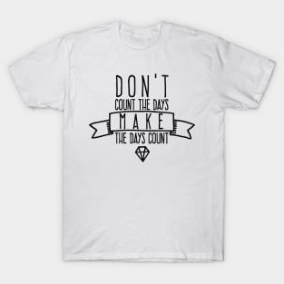 Don't count the days Make the days count T-Shirt